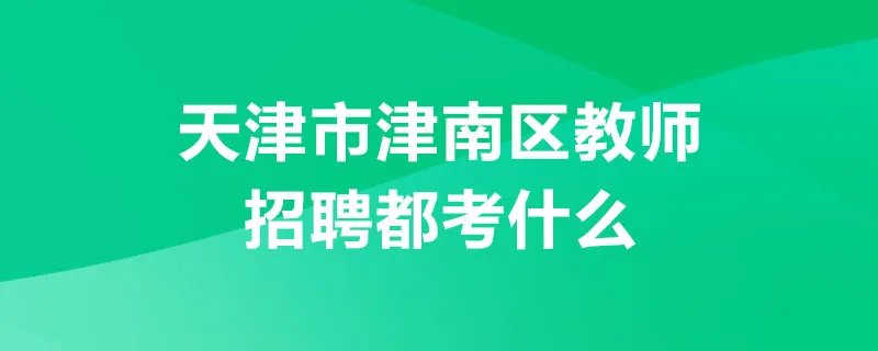 天津市津南区教师招聘都考什么