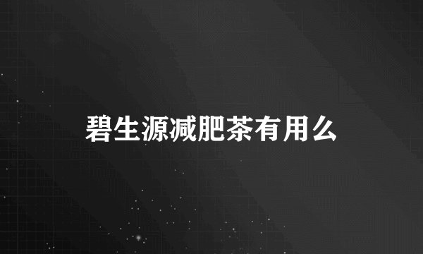 碧生源减肥茶有用么