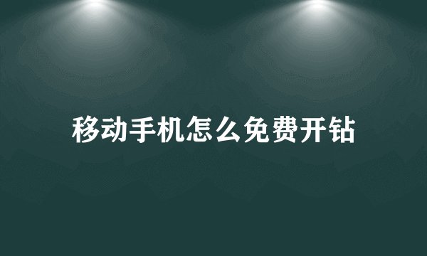 移动手机怎么免费开钻