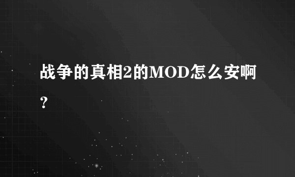 战争的真相2的MOD怎么安啊？