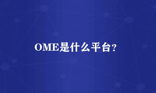 OME是什么平台？