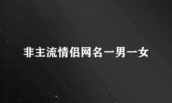 非主流情侣网名一男一女