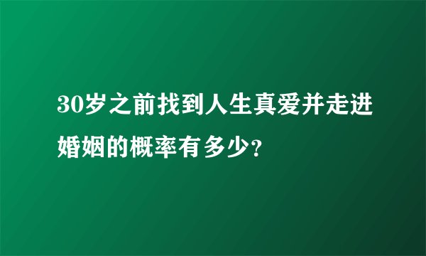 30岁之前找到人生真爱并走进婚姻的概率有多少？