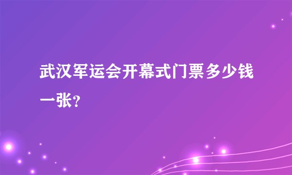 武汉军运会开幕式门票多少钱一张？