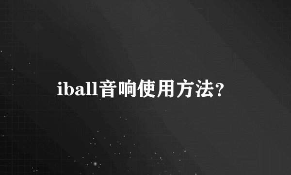 iball音响使用方法？