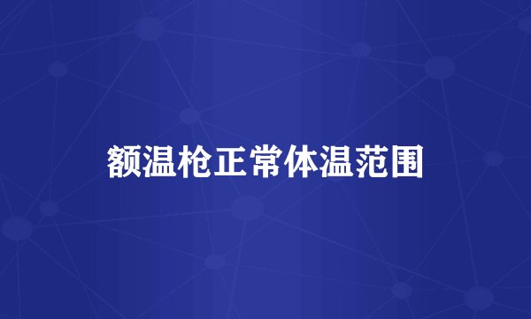 额温枪正常体温范围