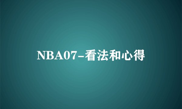 NBA07-看法和心得