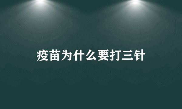 疫苗为什么要打三针