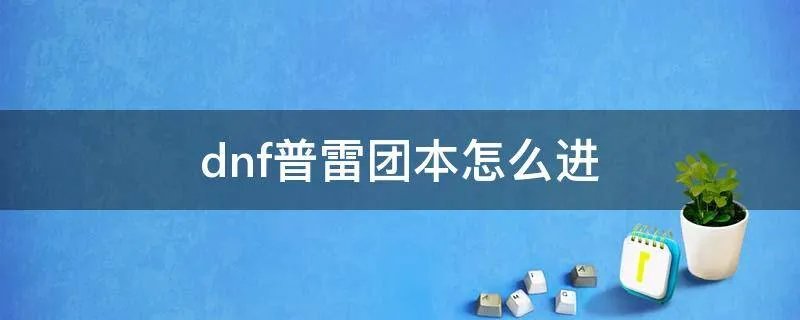 dnf普雷团本怎么进