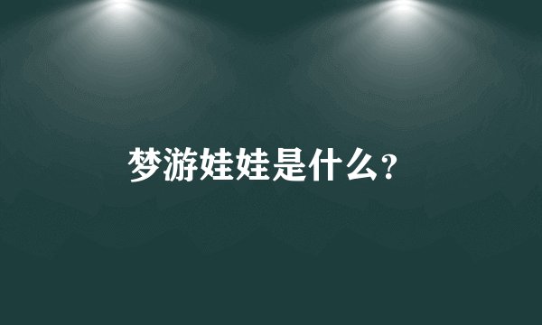 梦游娃娃是什么？
