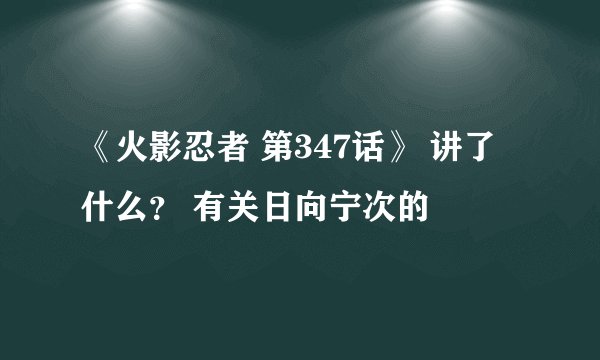 《火影忍者 第347话》 讲了什么？ 有关日向宁次的