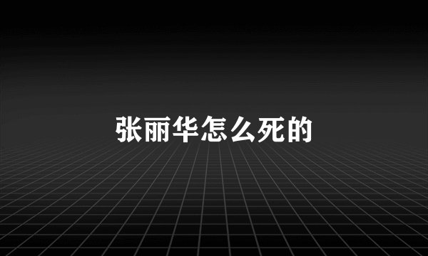 张丽华怎么死的