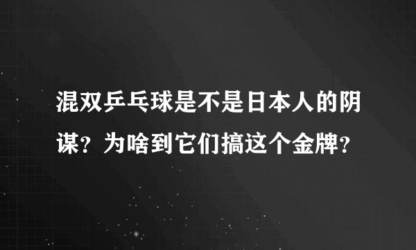 混双乒乓球是不是日本人的阴谋？为啥到它们搞这个金牌？