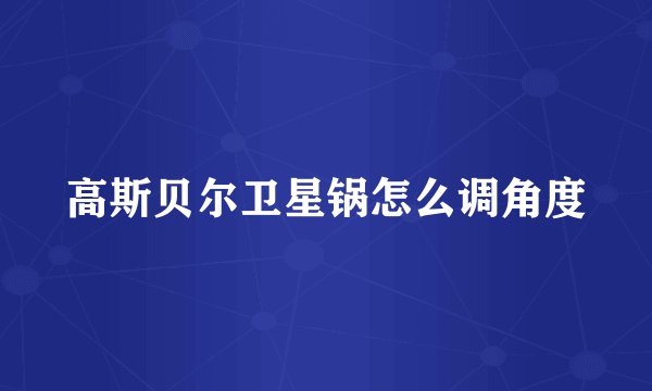 高斯贝尔卫星锅怎么调角度