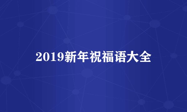 2019新年祝福语大全