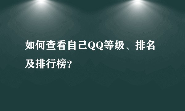 如何查看自己QQ等级、排名及排行榜？