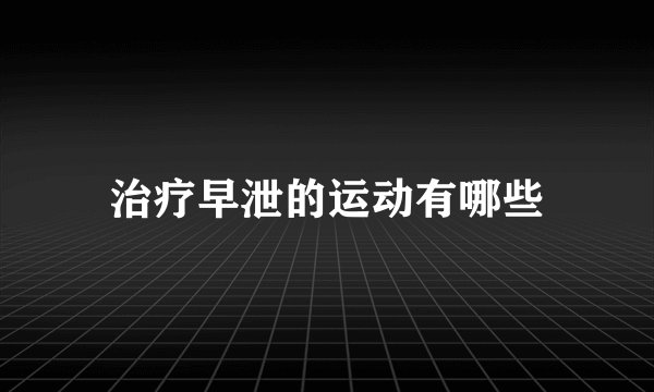 治疗早泄的运动有哪些