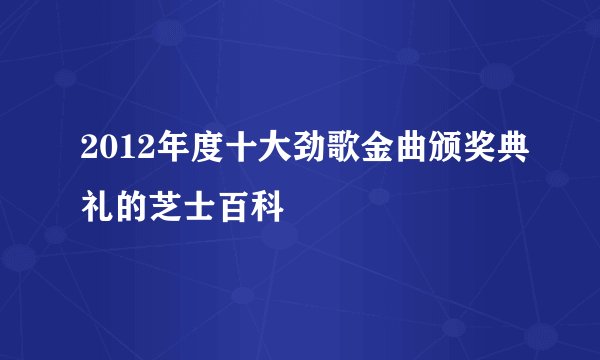 2012年度十大劲歌金曲颁奖典礼的芝士百科