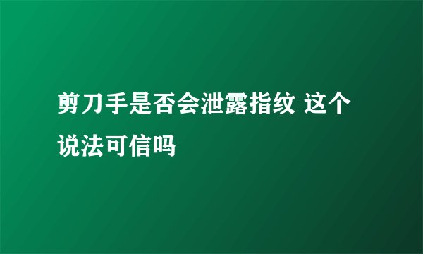 剪刀手是否会泄露指纹 这个说法可信吗