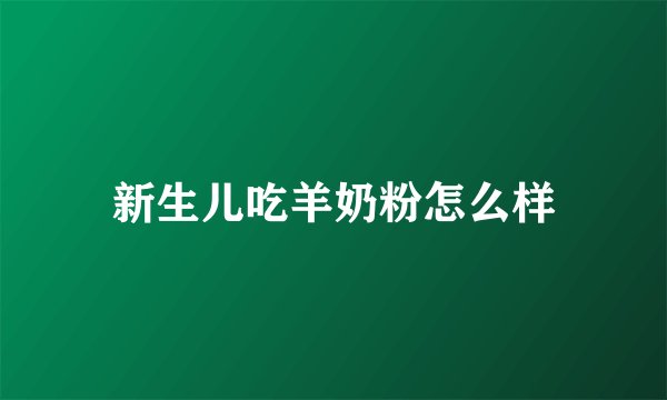 新生儿吃羊奶粉怎么样