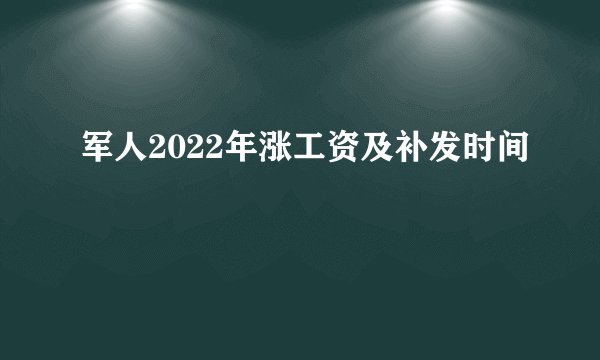 军人2022年涨工资及补发时间