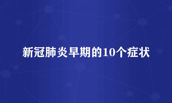 新冠肺炎早期的10个症状