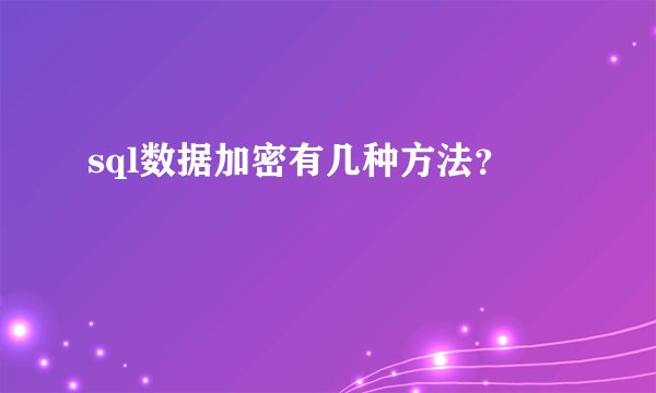 sql数据加密有几种方法？