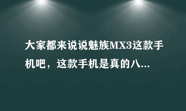 大家都来说说魅族MX3这款手机吧，这款手机是真的八核吗，高通骁龙800的处理器吗？还有就是听说这款