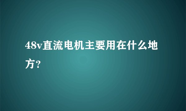 48v直流电机主要用在什么地方？