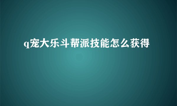 q宠大乐斗帮派技能怎么获得