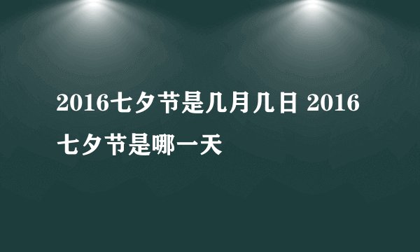 2016七夕节是几月几日 2016七夕节是哪一天