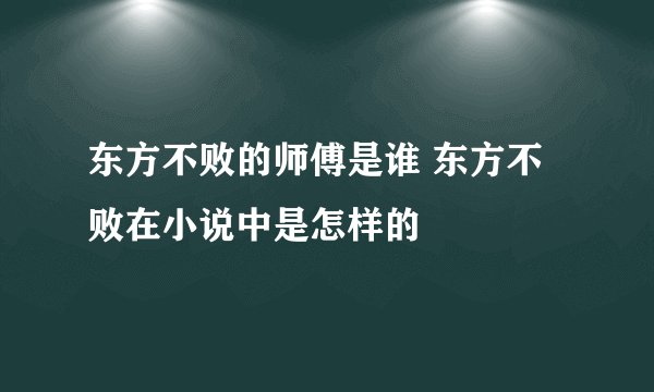 东方不败的师傅是谁 东方不败在小说中是怎样的