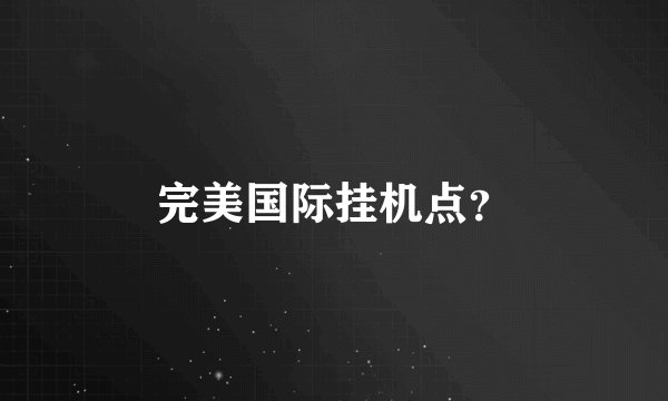 完美国际挂机点？