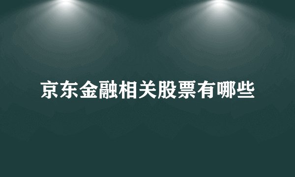 京东金融相关股票有哪些