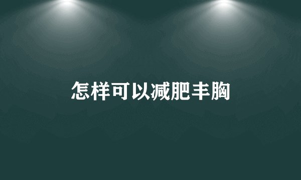 怎样可以减肥丰胸