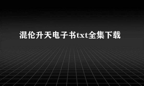混伦升天电子书txt全集下载