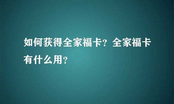 如何获得全家福卡？全家福卡有什么用？
