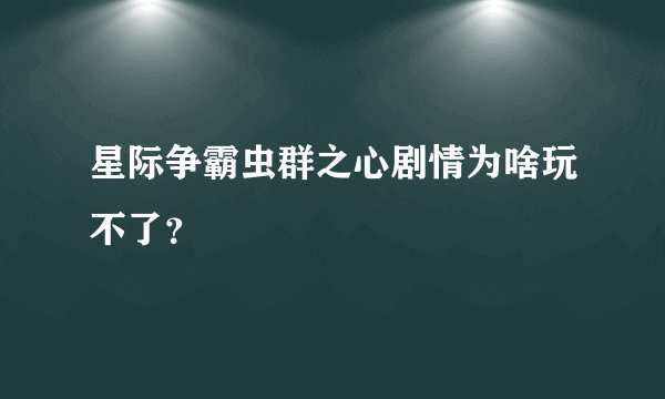 星际争霸虫群之心剧情为啥玩不了？
