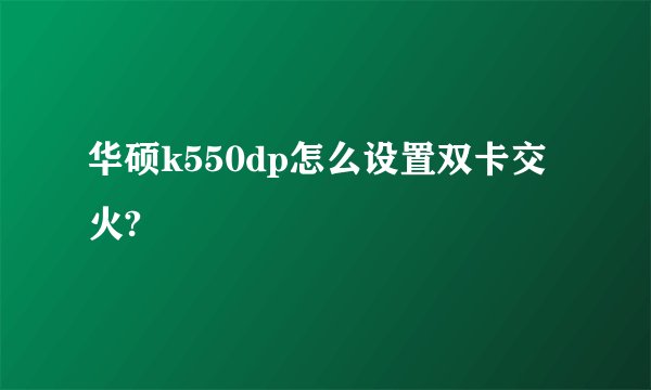 华硕k550dp怎么设置双卡交火?