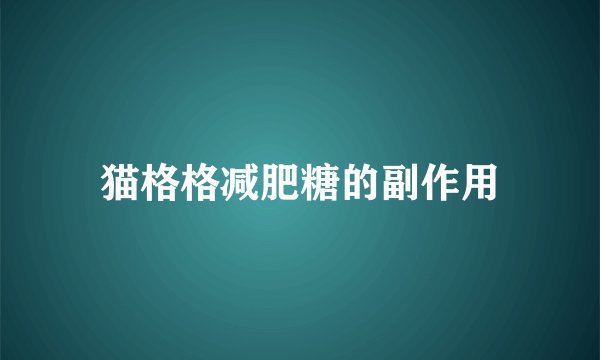 猫格格减肥糖的副作用