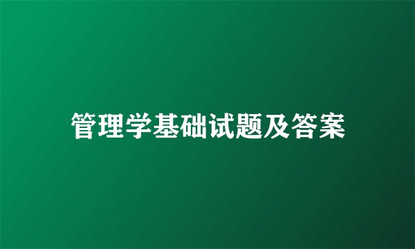 管理学基础试题及答案