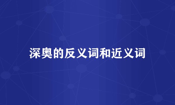 深奥的反义词和近义词