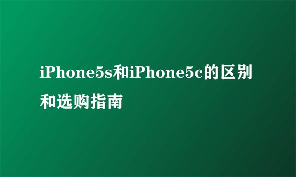 iPhone5s和iPhone5c的区别和选购指南