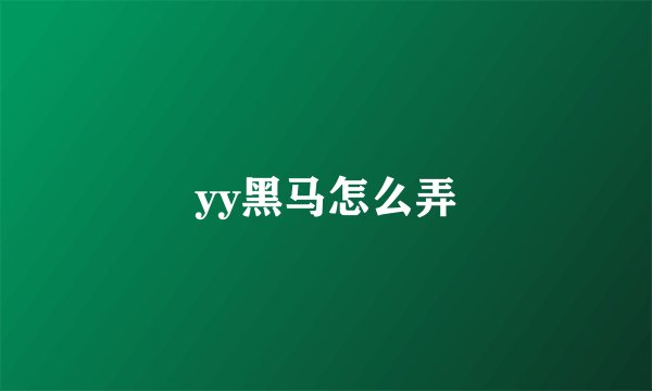 yy黑马怎么弄