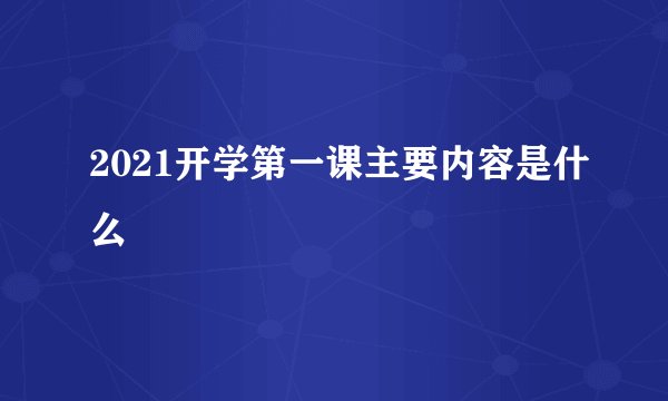 2021开学第一课主要内容是什么