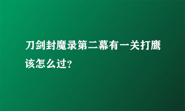 刀剑封魔录第二幕有一关打鹰该怎么过？