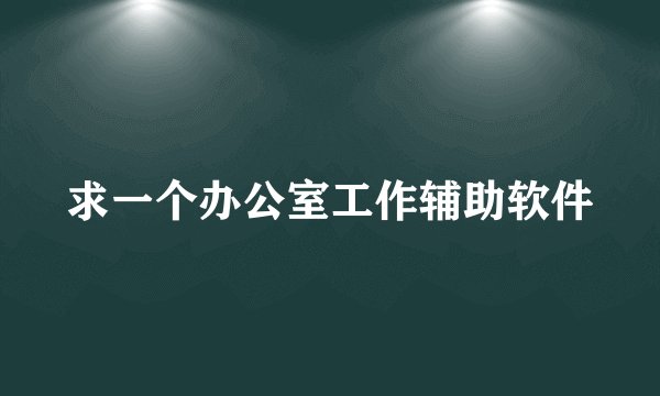 求一个办公室工作辅助软件