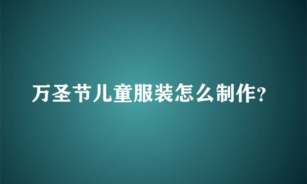 万圣节儿童服装怎么制作？