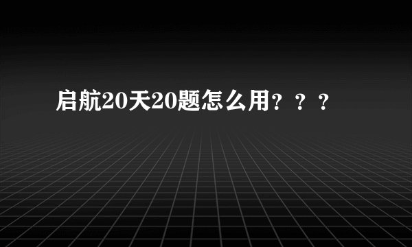 启航20天20题怎么用？？？