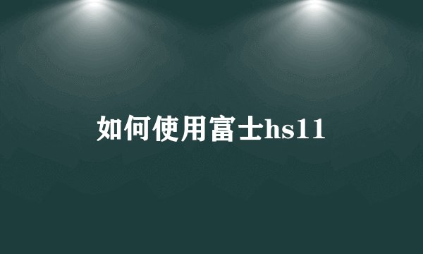 如何使用富士hs11